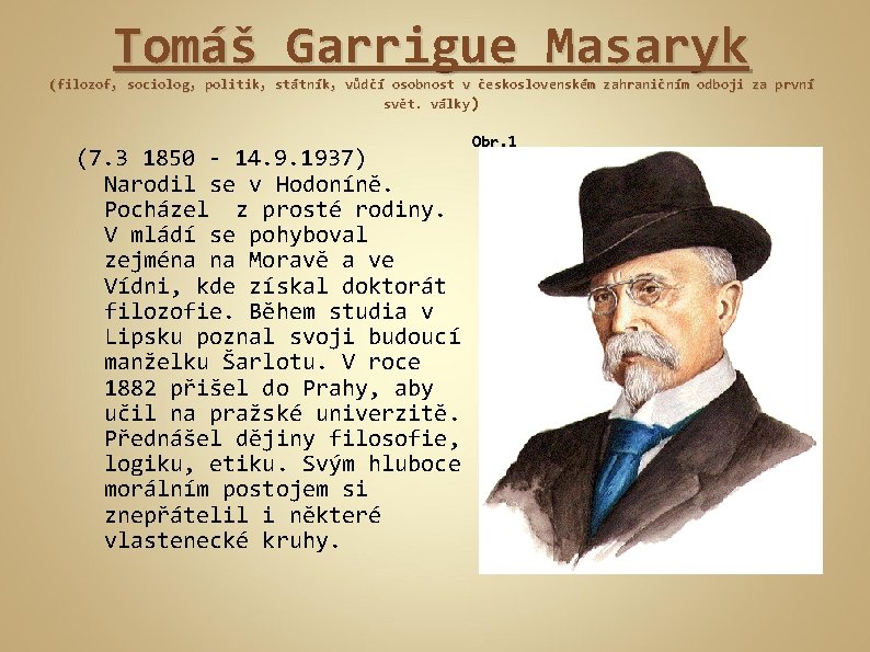 Tomáš Garrigue Masaryk (filozof, sociolog, politik, státník, vůdčí osobnost v československém zahraničním odboji za