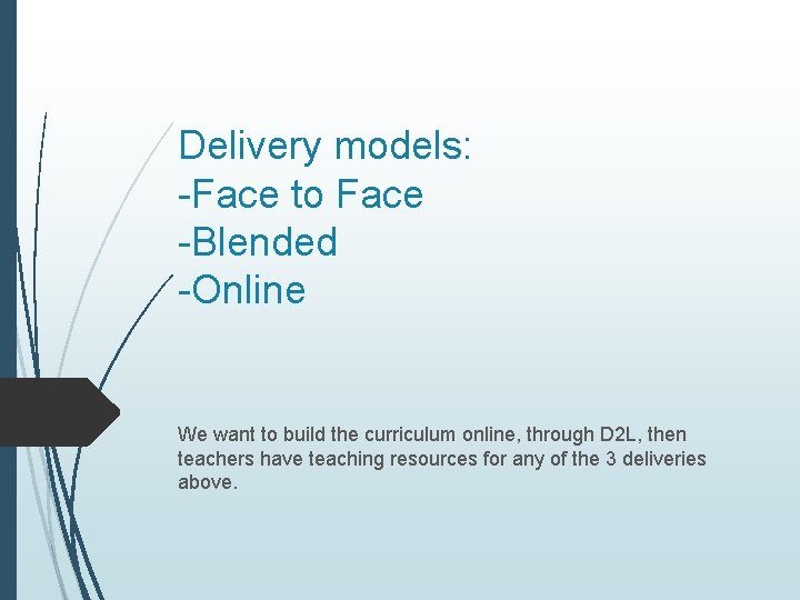Delivery models: -Face to Face -Blended -Online We want to build the curriculum online, Delivery models: -Face to Face -Blended -Online We want to build the curriculum online,