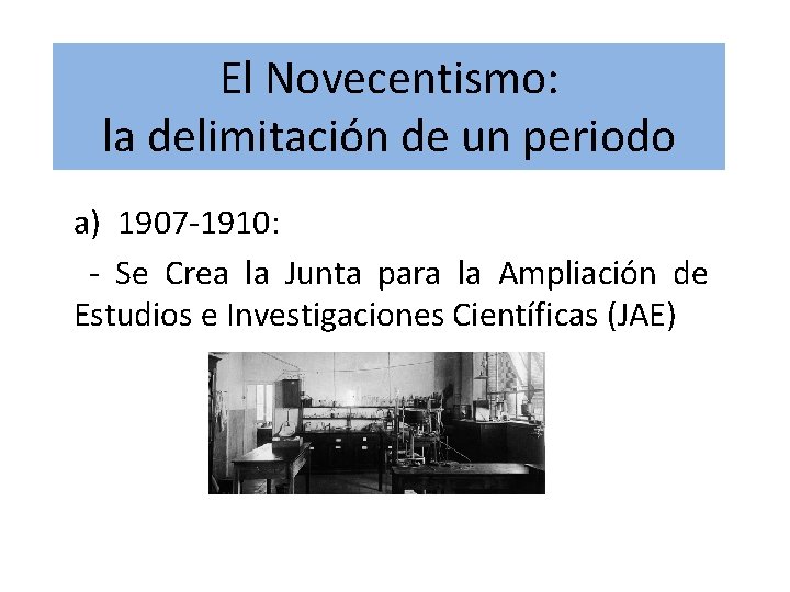 El Novecentismo: la delimitación de un periodo a) 1907 -1910: - Se Crea la