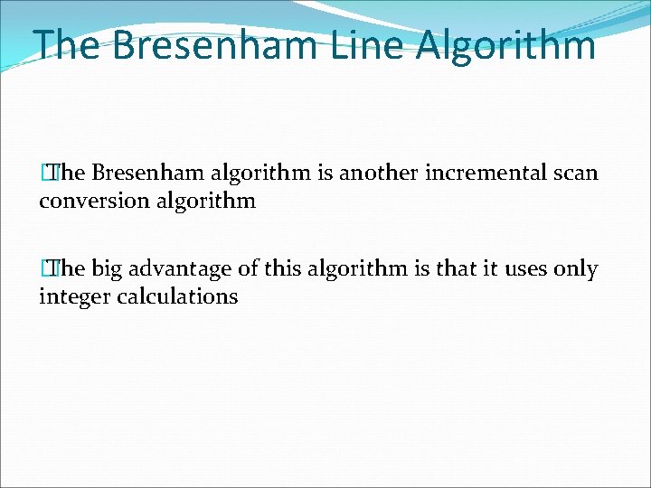 The Bresenham Line Algorithm � The Bresenham algorithm is another incremental scan conversion algorithm