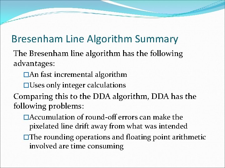 Bresenham Line Algorithm Summary The Bresenham line algorithm has the following advantages: �An fast