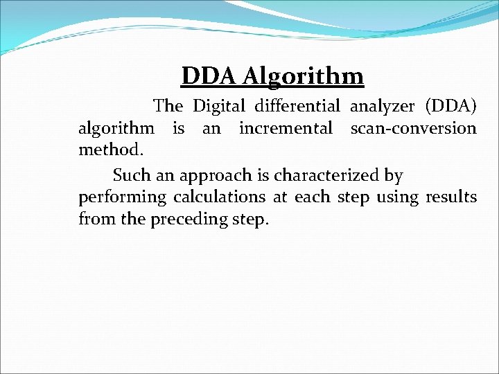 DDA Algorithm The Digital differential analyzer (DDA) algorithm is an incremental scan-conversion method. Such