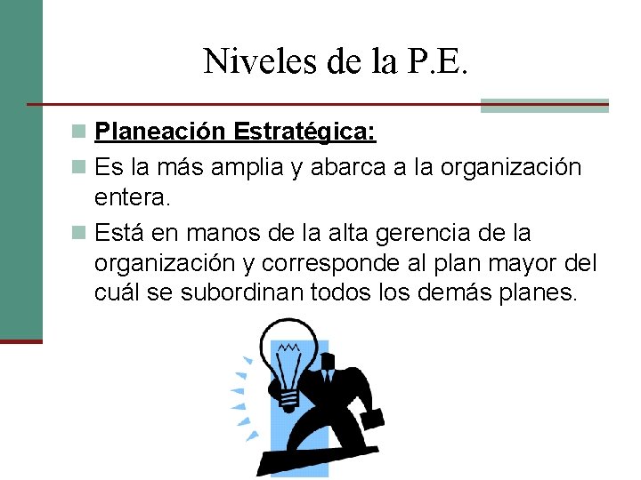 Niveles de la P. E. n Planeación Estratégica: n Es la más amplia y