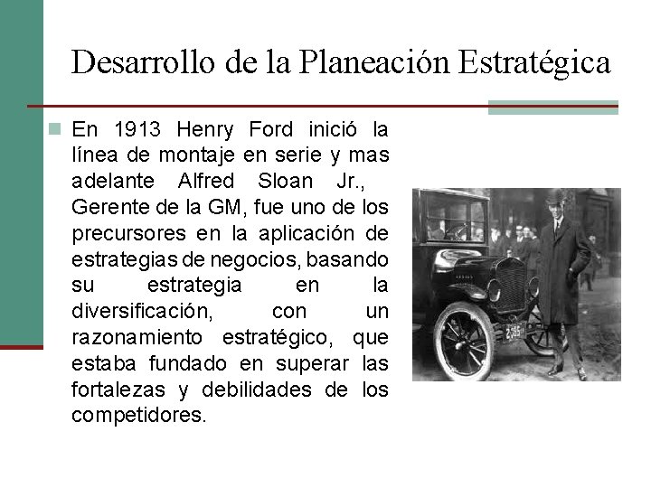 Desarrollo de la Planeación Estratégica n En 1913 Henry Ford inició la línea de