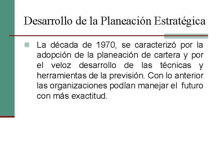 Desarrollo de la Planeación Estratégica n La década de 1970, se caracterizó por la