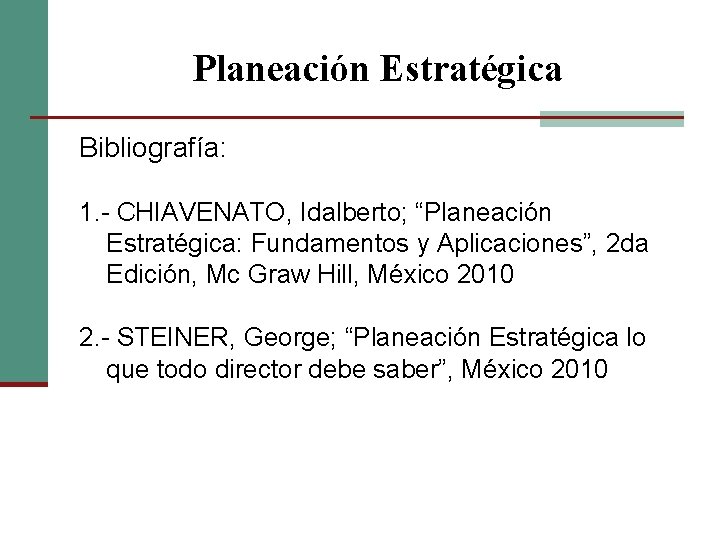 Planeación Estratégica Bibliografía: 1. - CHIAVENATO, Idalberto; “Planeación Estratégica: Fundamentos y Aplicaciones”, 2 da