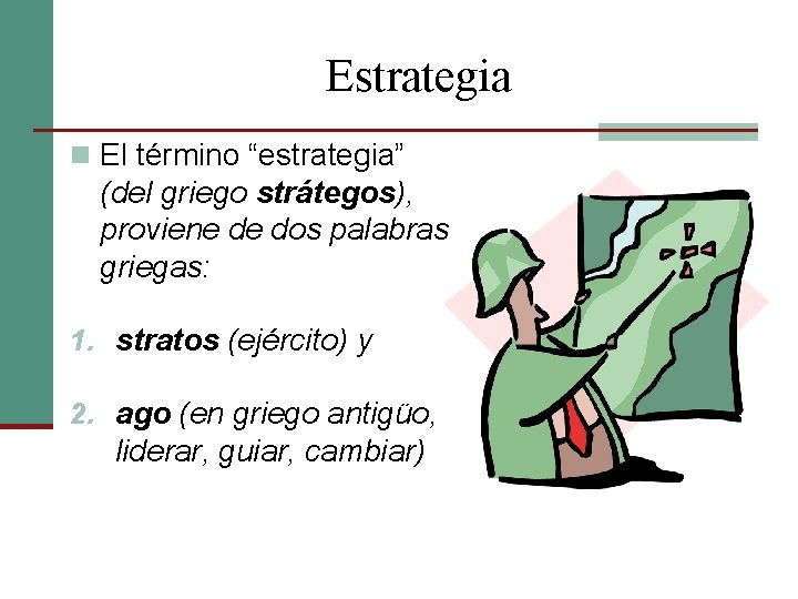 Estrategia n El término “estrategia” (del griego strátegos), proviene de dos palabras griegas: 1.