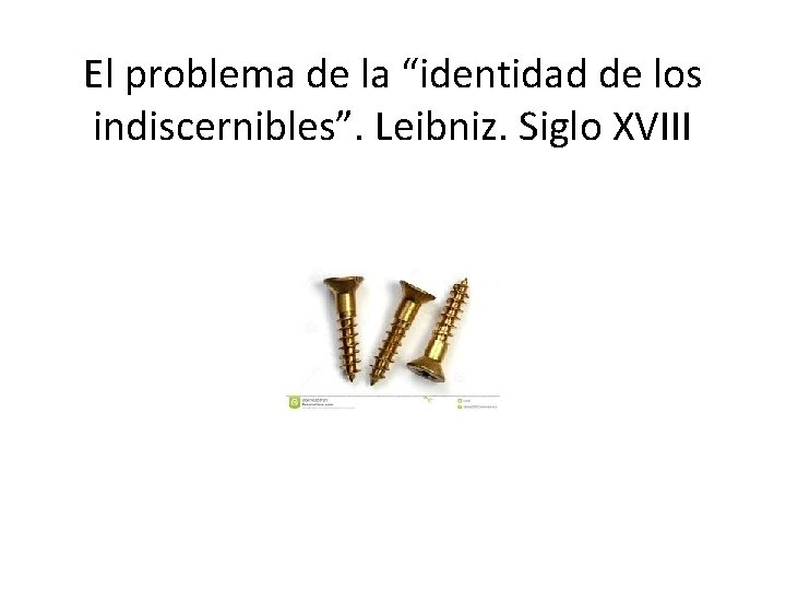 El problema de la “identidad de los indiscernibles”. Leibniz. Siglo XVIII 