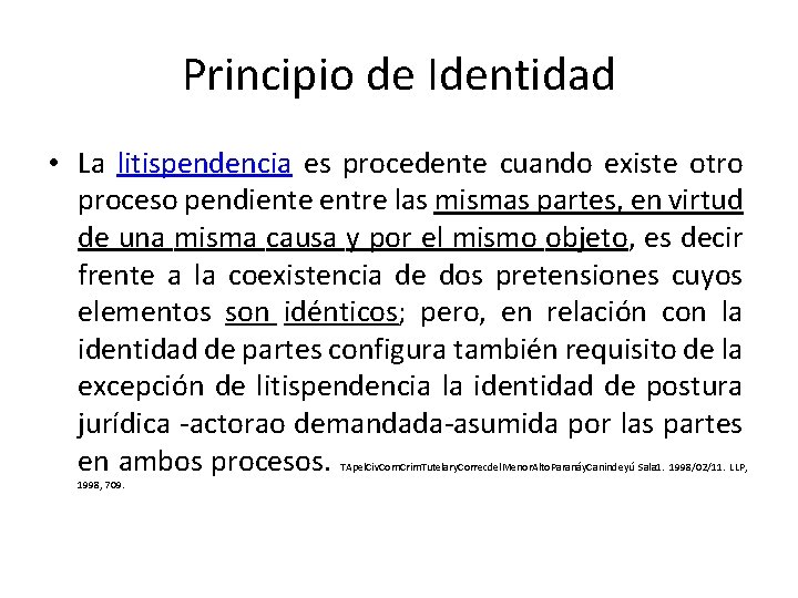 Principio de Identidad • La litispendencia es procedente cuando existe otro proceso pendiente entre