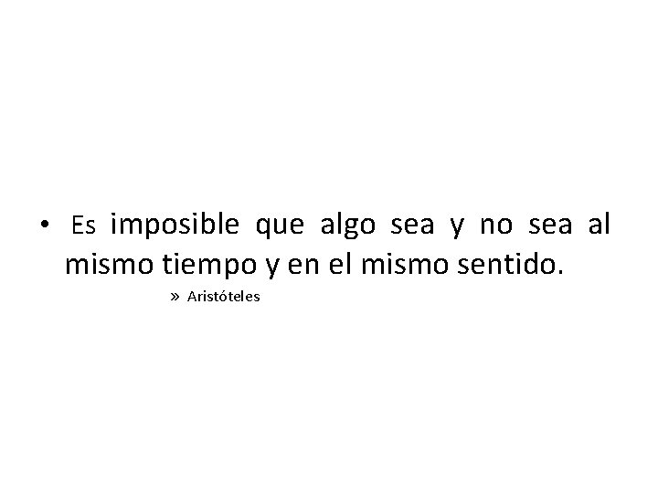  • Es imposible que algo sea y no sea al mismo tiempo y