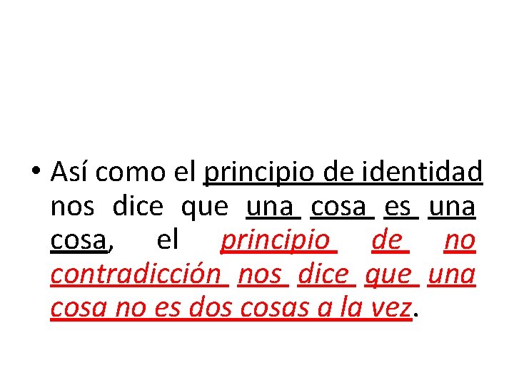  • Así como el principio de identidad nos dice que una cosa es