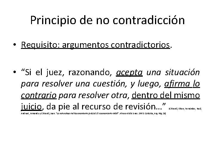 Principio de no contradicción • Requisito: argumentos contradictorios. • “Si el juez, razonando, acepta