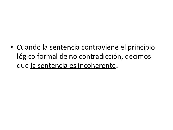  • Cuando la sentencia contraviene el principio lógico formal de no contradicción, decimos