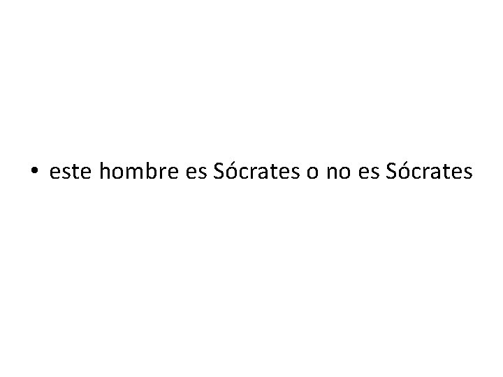  • este hombre es Sócrates o no es Sócrates 