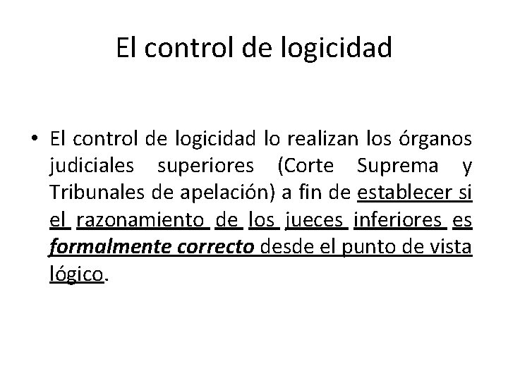 El control de logicidad • El control de logicidad lo realizan los órganos judiciales