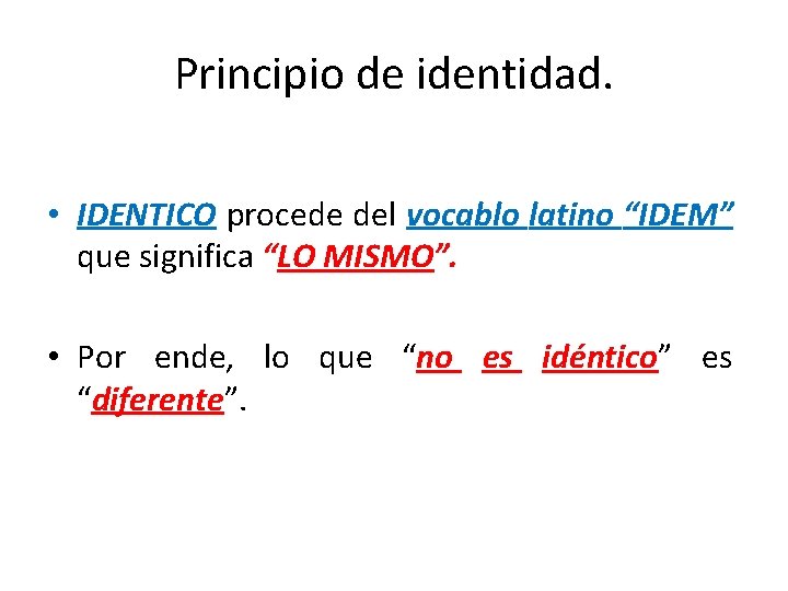 Principio de identidad. • IDENTICO procede del vocablo latino “IDEM” que significa “LO MISMO”.