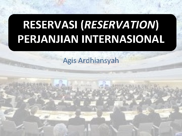 RESERVASI (RESERVATION) PERJANJIAN INTERNASIONAL Agis Ardhiansyah 