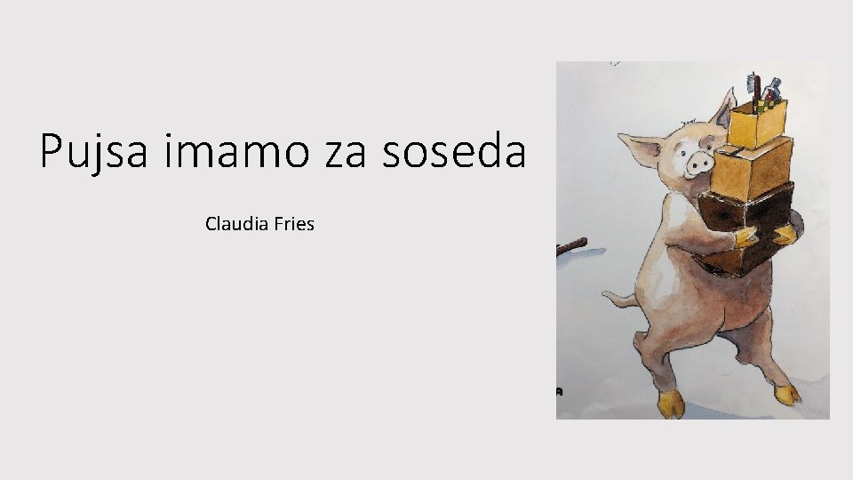 Pujsa imamo za soseda Claudia Fries 