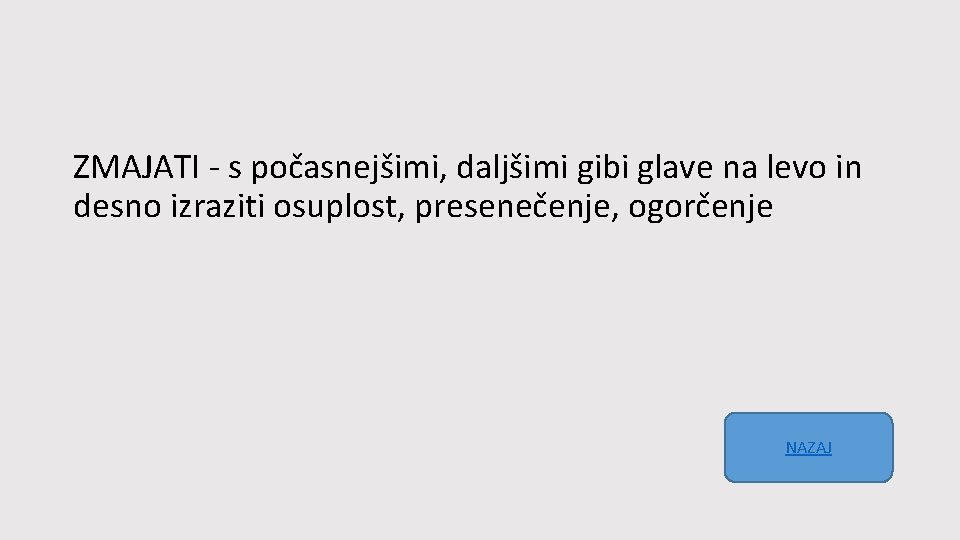 ZMAJATI - s počasnejšimi, daljšimi gibi glave na levo in desno izraziti osuplost, presenečenje,