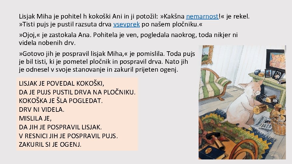 Lisjak Miha je pohitel h kokoški Ani in ji potožil: » Kakšna nemarnost! «