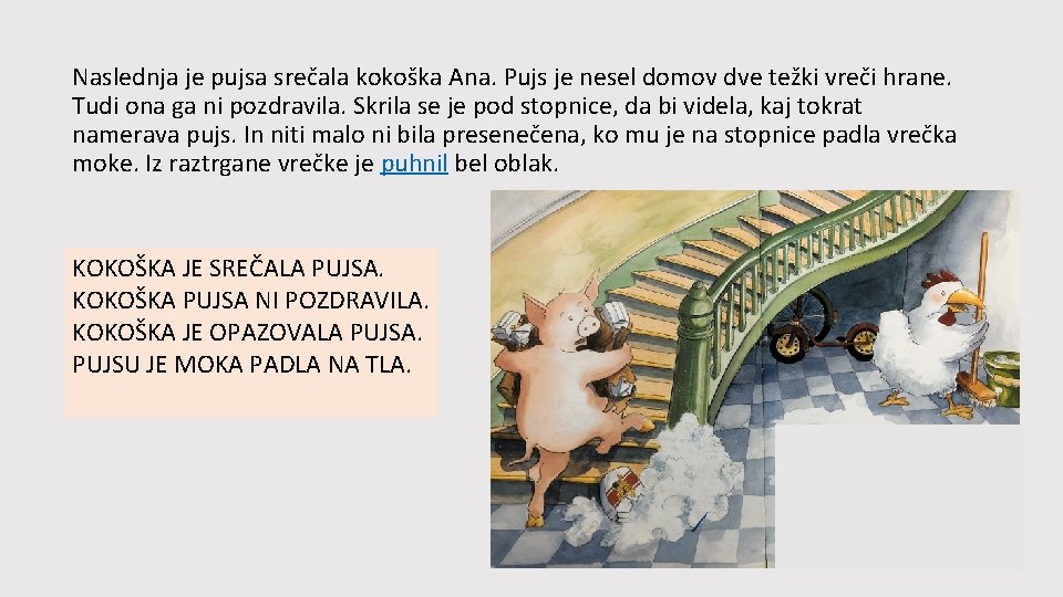 Naslednja je pujsa srečala kokoška Ana. Pujs je nesel domov dve težki vreči hrane.