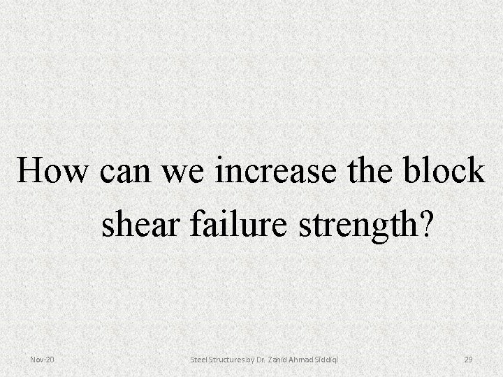 How can we increase the block shear failure strength? Nov-20 Steel Structures by Dr.