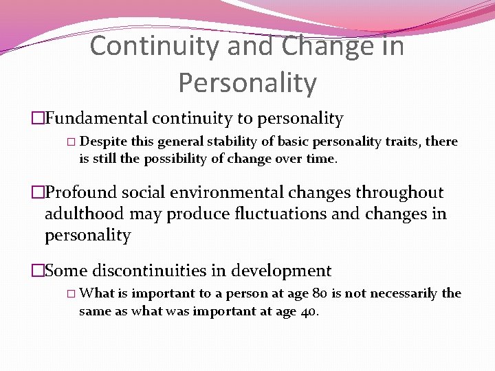 Continuity and Change in Personality �Fundamental continuity to personality � Despite this general stability