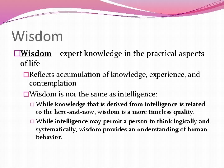 Wisdom �Wisdom—expert knowledge in the practical aspects of life �Reflects accumulation of knowledge, experience,