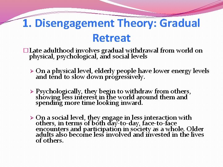 1. Disengagement Theory: Gradual Retreat �Late adulthood involves gradual withdrawal from world on physical,