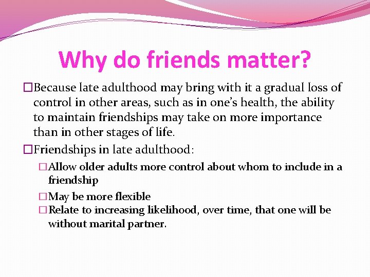 Why do friends matter? �Because late adulthood may bring with it a gradual loss