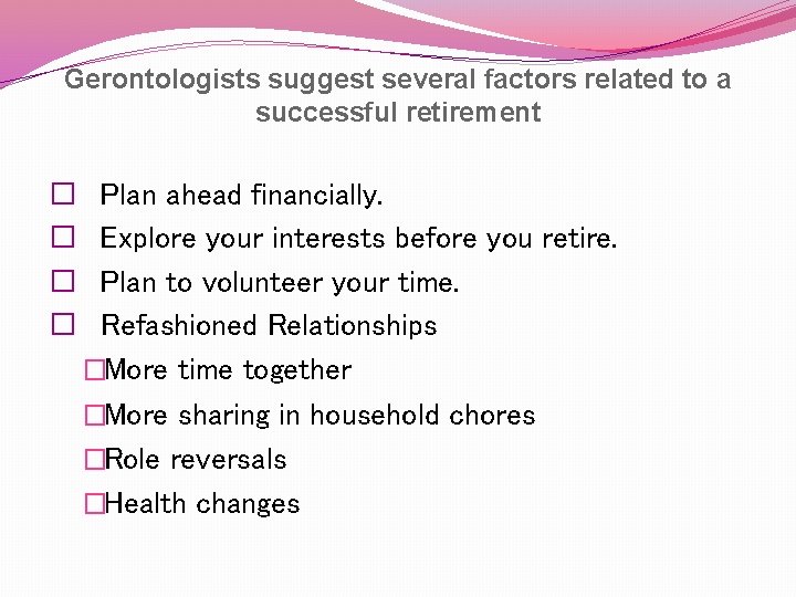 Gerontologists suggest several factors related to a successful retirement � � Plan ahead financially.