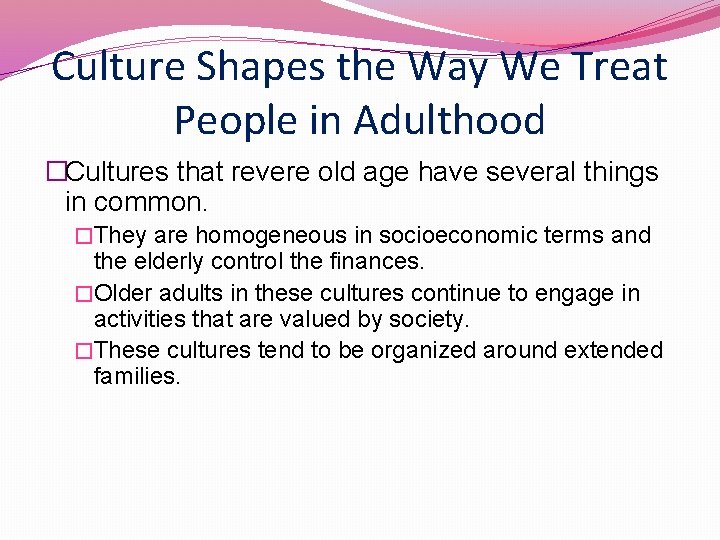 Culture Shapes the Way We Treat People in Adulthood �Cultures that revere old age