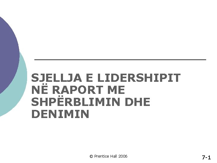 SJELLJA E LIDERSHIPIT NË RAPORT ME SHPËRBLIMIN DHE DENIMIN © Prentice Hall 2006 7