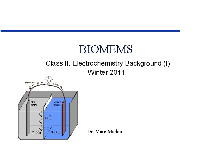 BIOMEMS Class II. Electrochemistry Background (I) Winter 2011 Dr. Marc Madou 