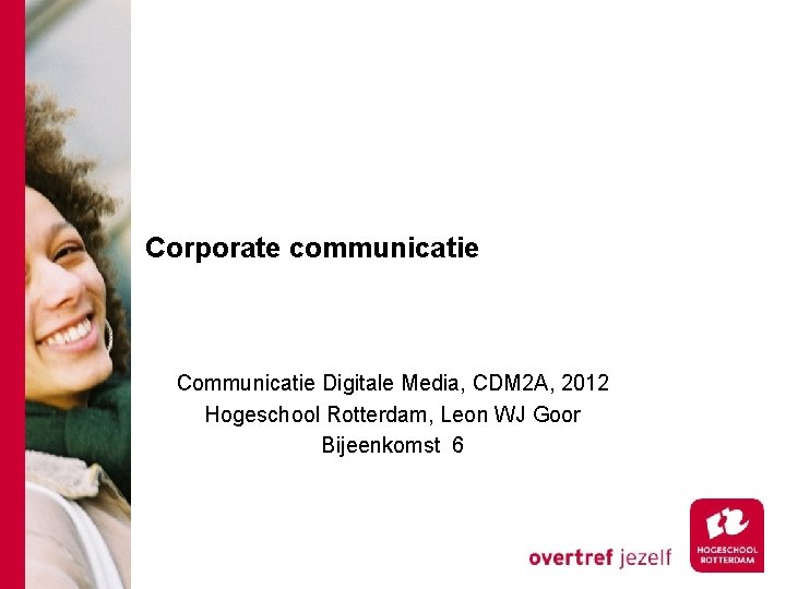 Corporate communicatie Communicatie Digitale Media, CDM 2 A, 2012 Hogeschool Rotterdam, Leon WJ Goor