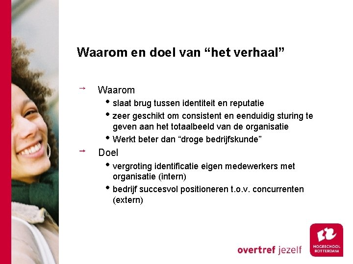 Waarom en doel van “het verhaal” Waarom • slaat brug tussen identiteit en reputatie