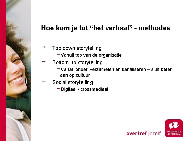 Hoe kom je tot “het verhaal” - methodes Top down storytelling Vanuit top van