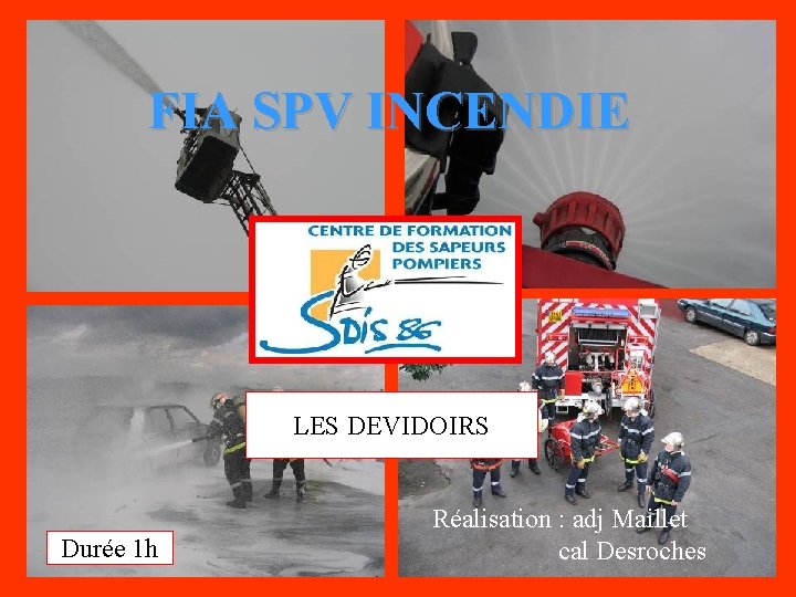 FIA SPV INCENDIE LES DEVIDOIRS Durée 1 h Réalisation : adj Maillet cal Desroches