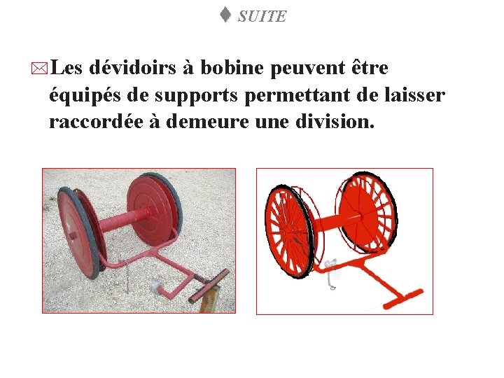 t SUITE *Les dévidoirs à bobine peuvent être équipés de supports permettant de laisser