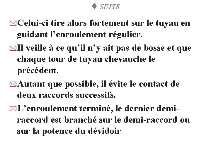 t SUITE *Celui-ci tire alors fortement sur le tuyau en guidant l’enroulement régulier. *Il