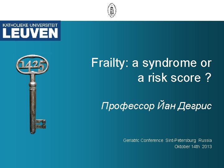 Frailty: a syndrome or a risk score ? Профессор Йан Дегрис Geriatric Conference Sint-Petersburg