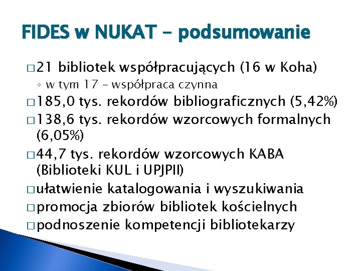 FIDES w NUKAT - podsumowanie � 21 bibliotek współpracujących (16 w Koha) ◦ w