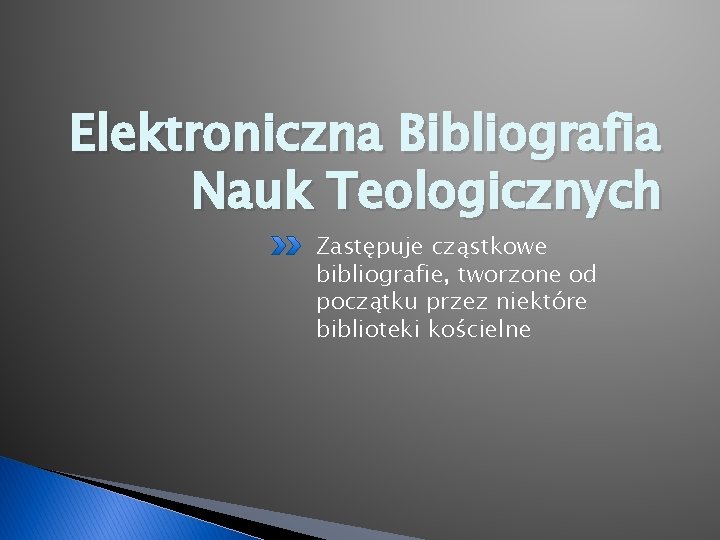 Elektroniczna Bibliografia Nauk Teologicznych Zastępuje cząstkowe bibliografie, tworzone od początku przez niektóre biblioteki kościelne