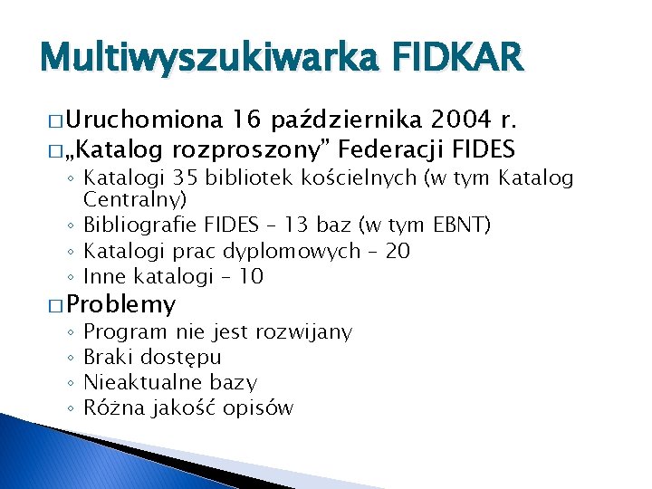 Multiwyszukiwarka FIDKAR � Uruchomiona 16 października 2004 r. � „Katalog rozproszony” Federacji FIDES ◦