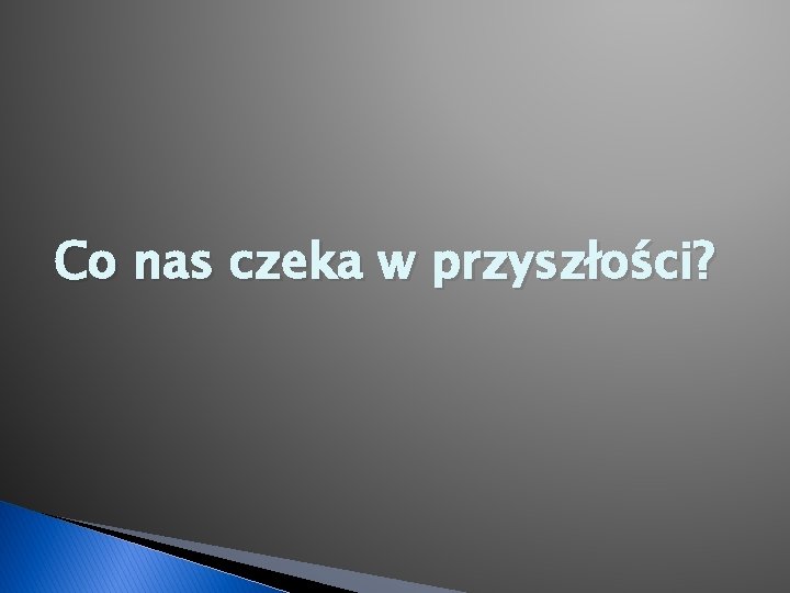 Co nas czeka w przyszłości? 