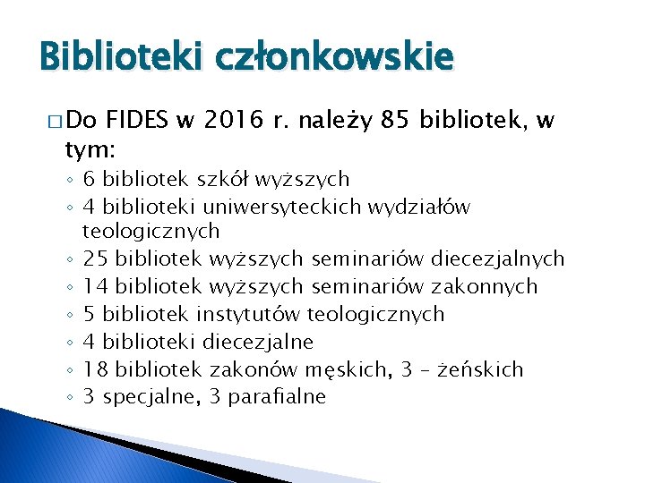 Biblioteki członkowskie � Do FIDES w 2016 r. należy 85 bibliotek, w tym: ◦