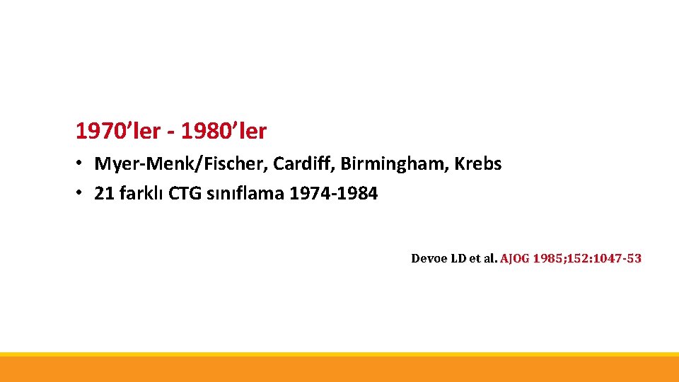 1970’ler - 1980’ler • Myer-Menk/Fischer, Cardiff, Birmingham, Krebs • 21 farklı CTG sınıflama 1974