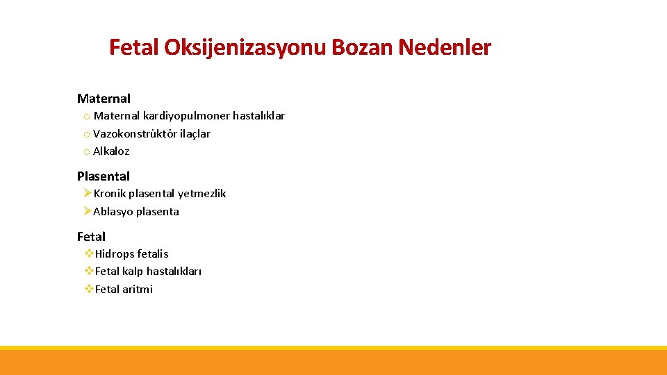 Fetal Oksijenizasyonu Bozan Nedenler Maternal o Maternal kardiyopulmoner hastalıklar o Vazokonstrüktör ilaçlar o Alkaloz