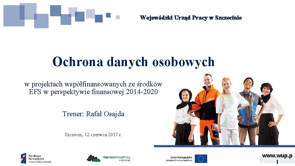 Wojewódzki Urząd Pracy w Szczecinie Ochrona danych osobowych w projektach współfinansowanych ze środków EFS