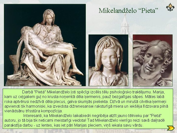 Mikelandželo “Pieta” Darbā "Pietà" Mikelandželo ļoti spēcīgi izcēlis tēlu psiholoģisko traktējumu. Marija, kam uz